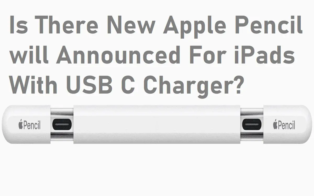 Is There New Apple Pencil will Announced For iPads With USB C Charger