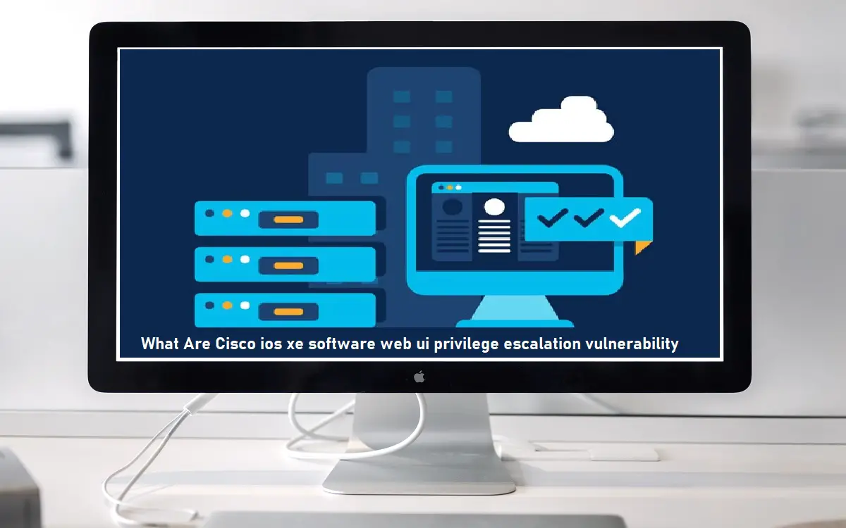 What Are Cisco ios xe software web ui privilege escalation vulnerability