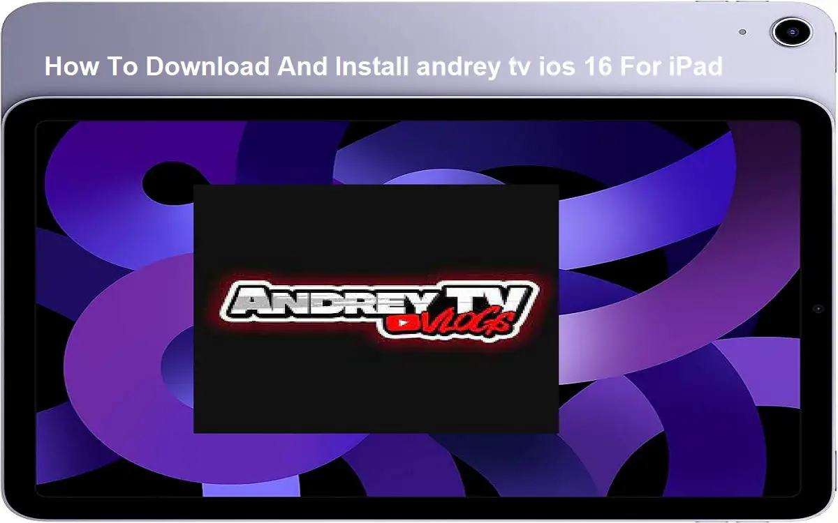 How To Download And Install Andrey TV iOS 16 For iPad