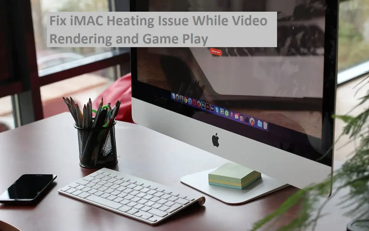 How To Fix iMAC Heating Issue While Video Rendering and Game Play