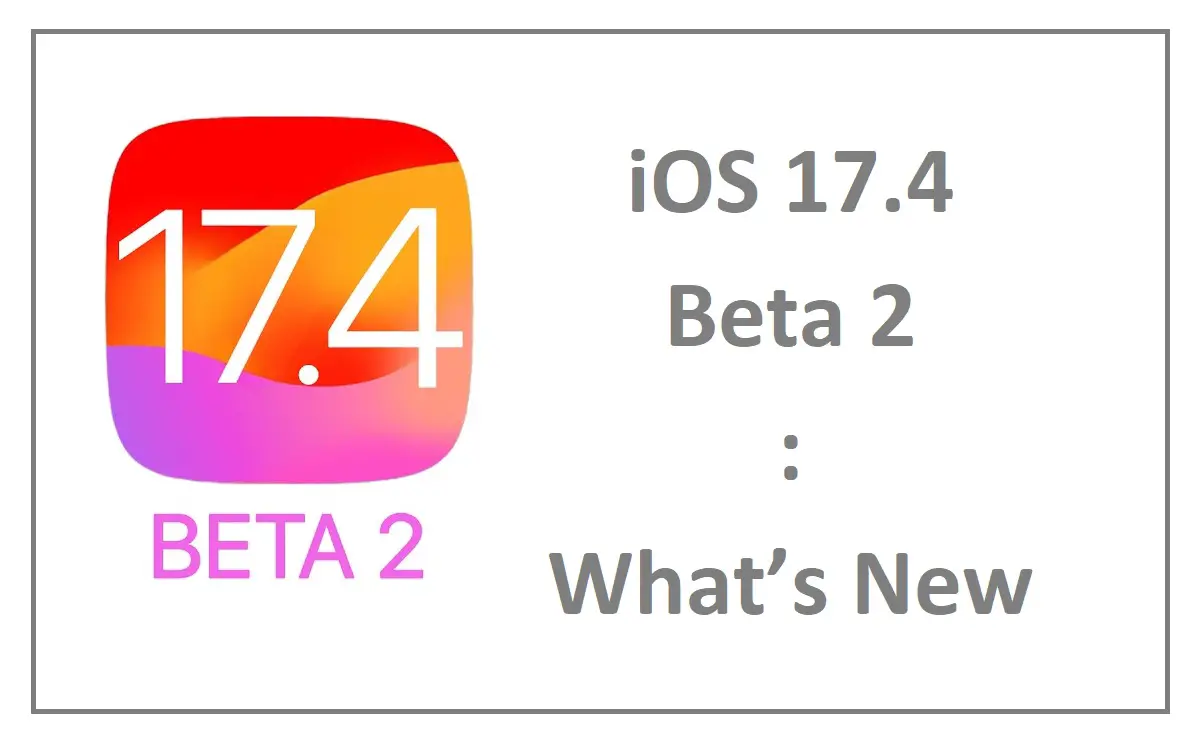 iOS 17.4 Beta 2 What’s New