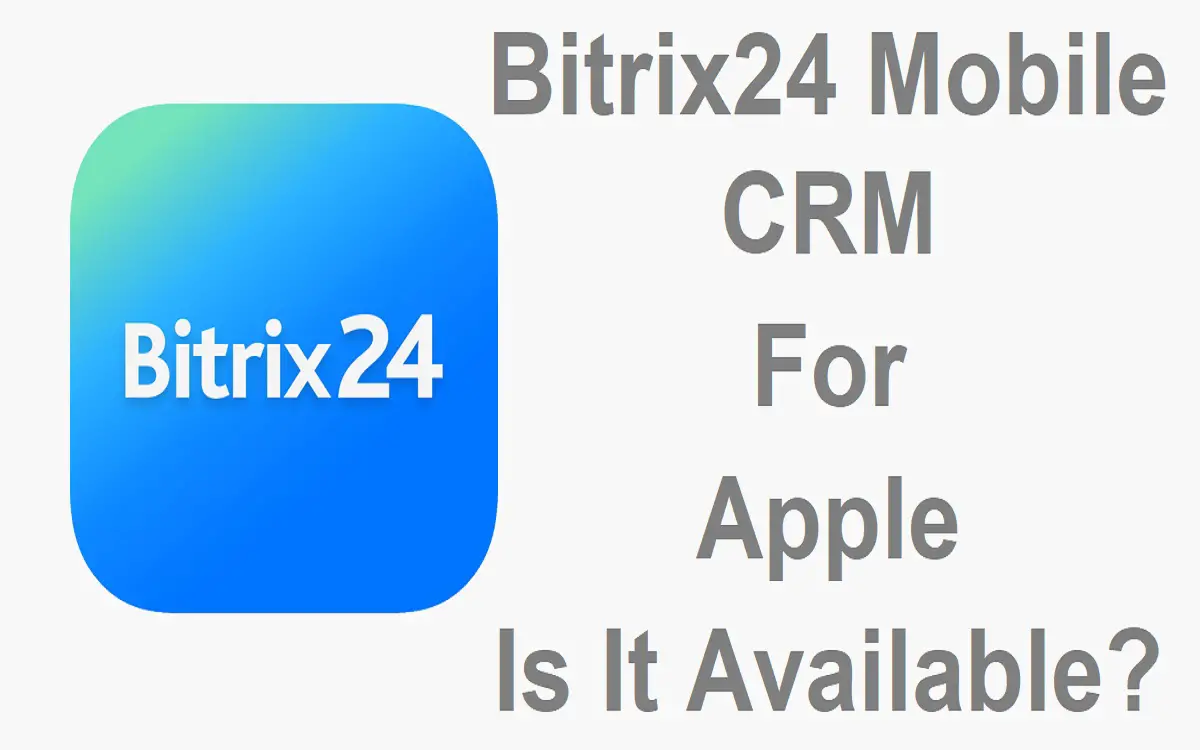 Bitrix24 Mobile CRM for Apple Is It Available