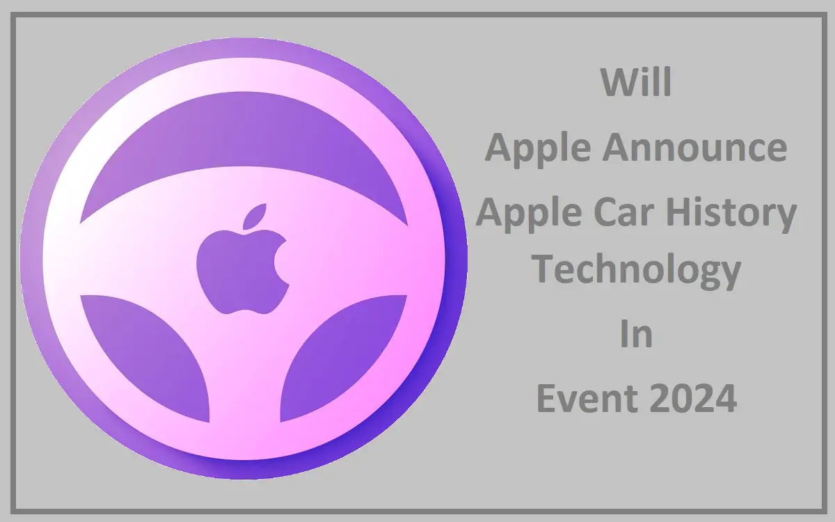 Will Apple Announce Apple Car History Technology In Event 2024