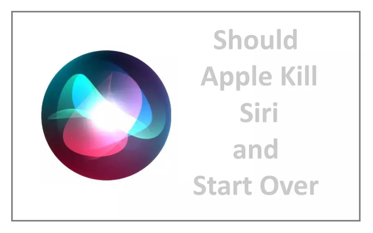 Should Apple Kill Siri and Start Over