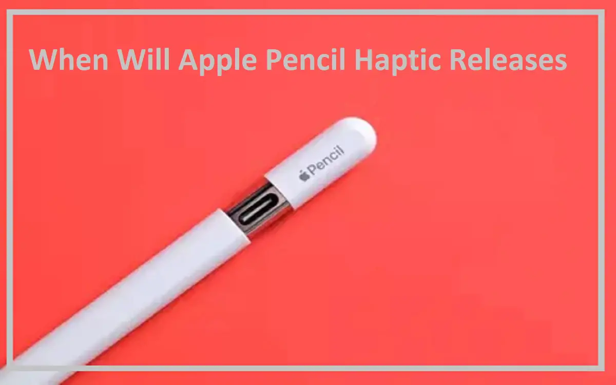 When Will Apple Pencil Haptic Releases