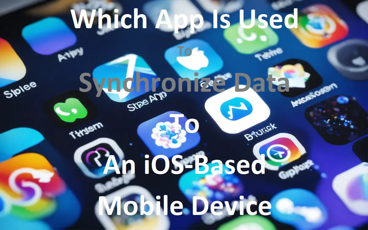 Which App is Used to Synchronize Data to an iOS-Based Mobile Device