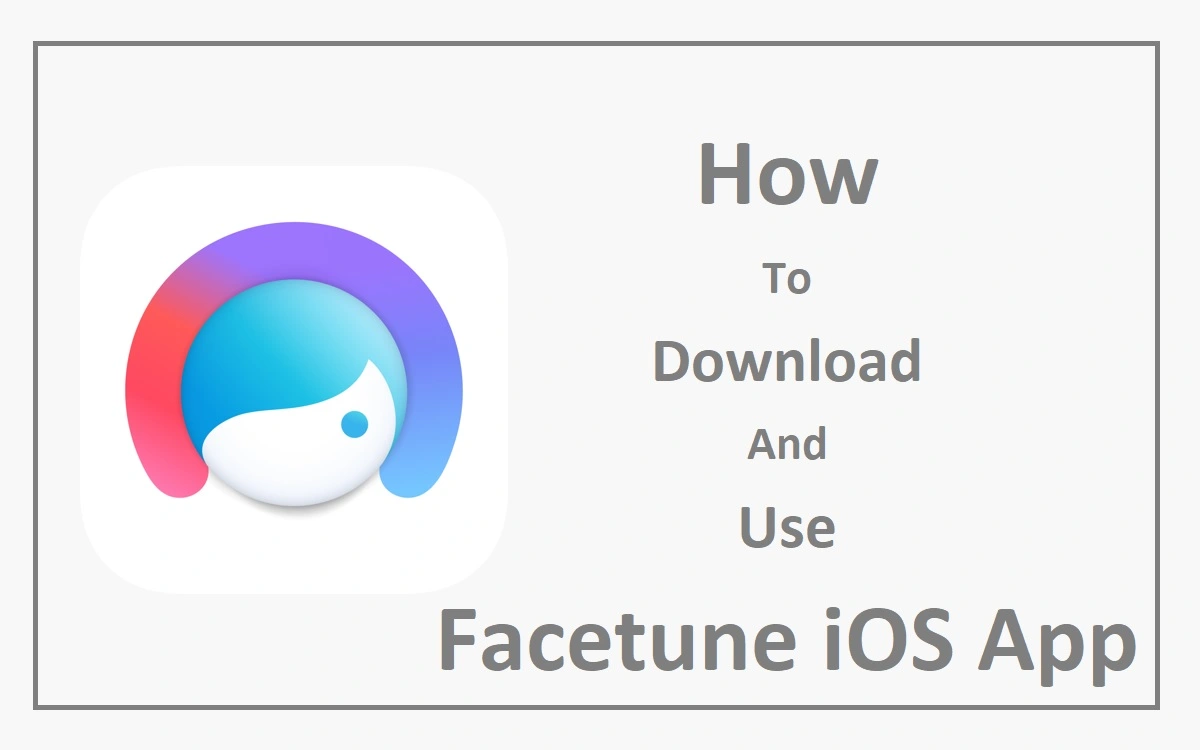 How To Download And Use Facetune iOS App