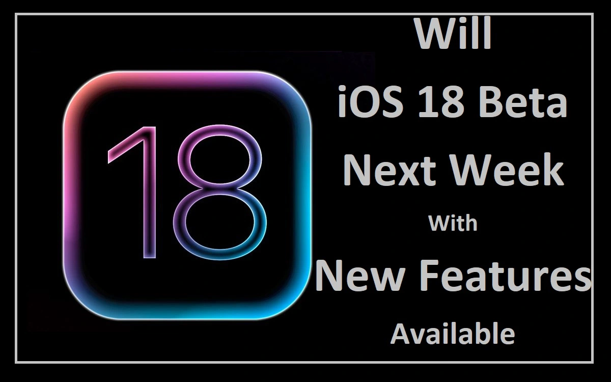 Will iOS 18 Beta Next Week With New Features Available