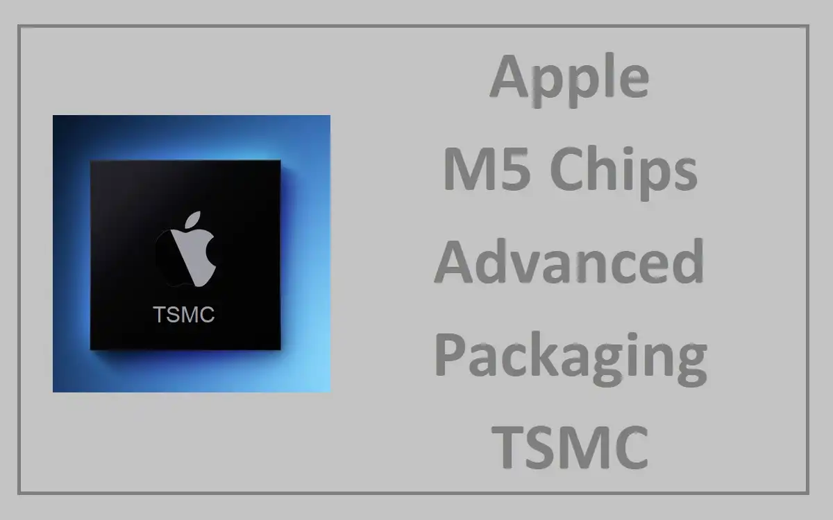 Apple M5 Chips advanced Packaging TSMC