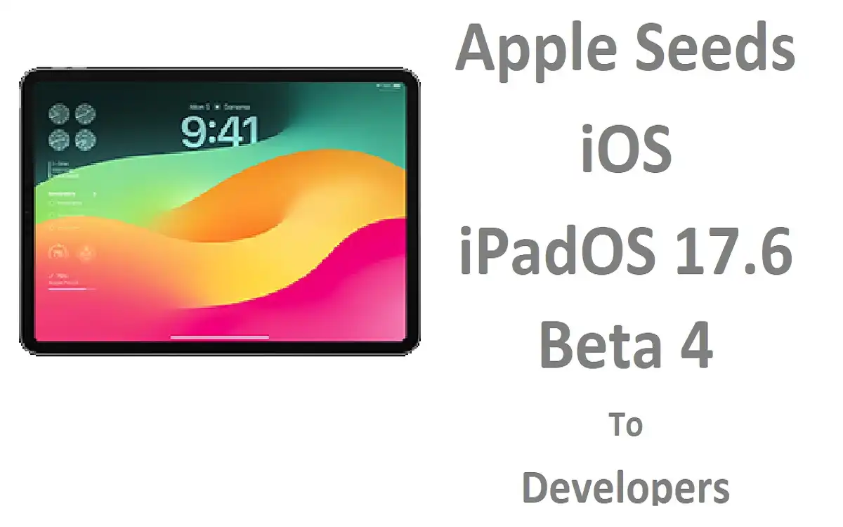 Apple Seeds iOS iPadOS 17.6 Beta 4 To Developers