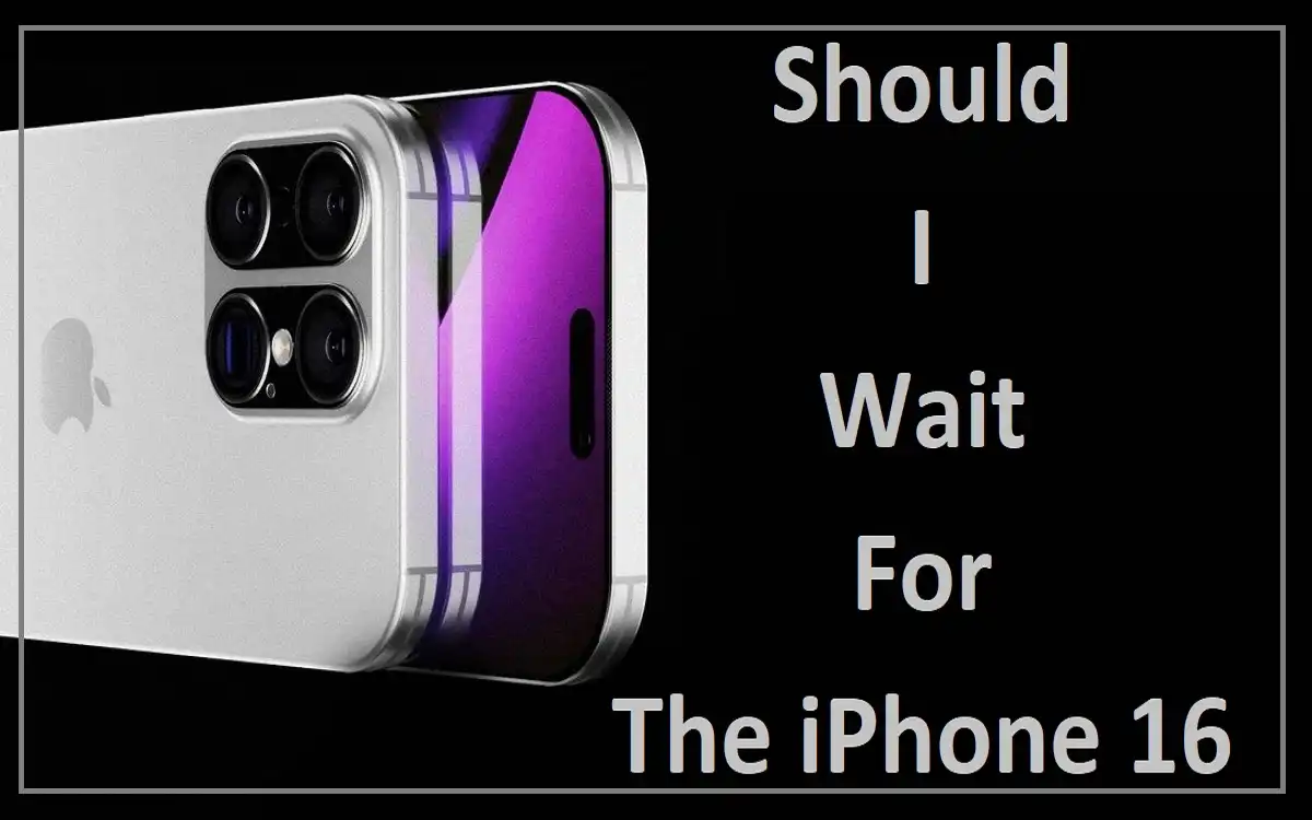 Should i Wait For the iPhone 16