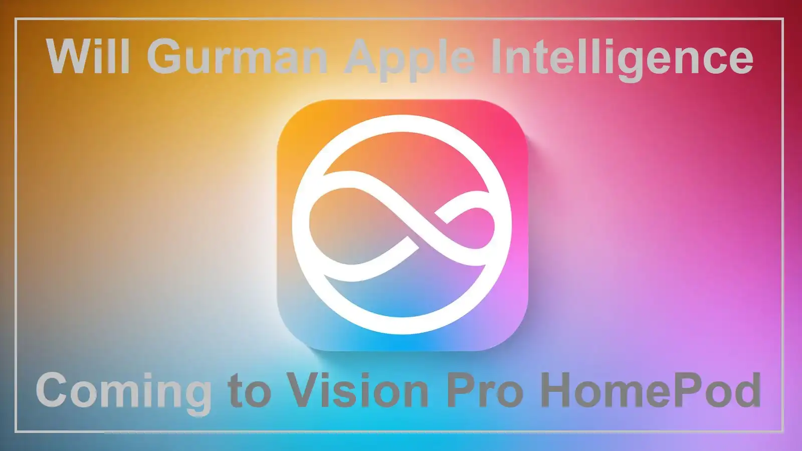 Will Gurman Apple Intelligence Coming to Vision Pro HomePod