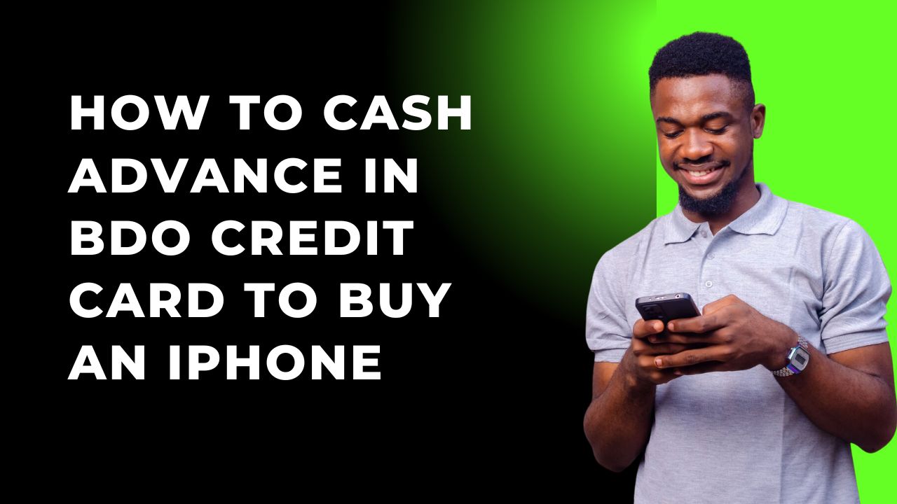 How To Cash Advance In BDO Credit Card To Buy An iPhone