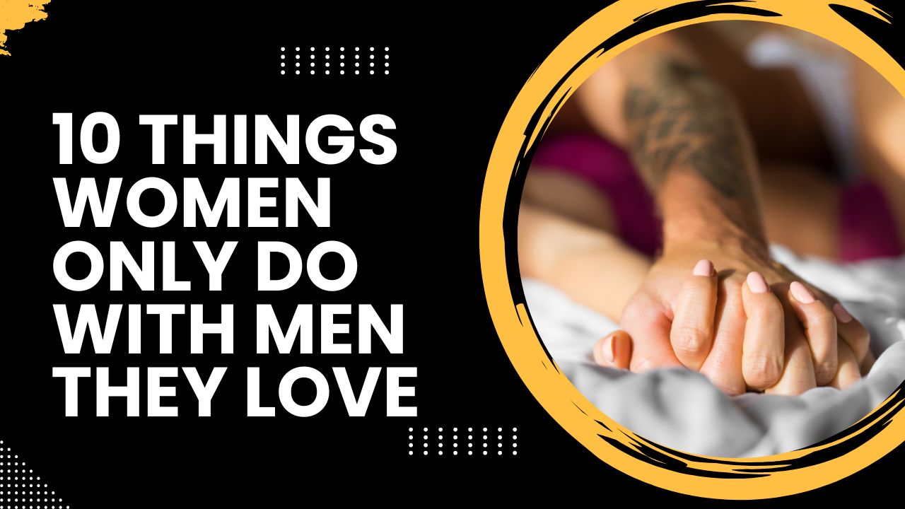 10 Things Women Only Do With Men They Love