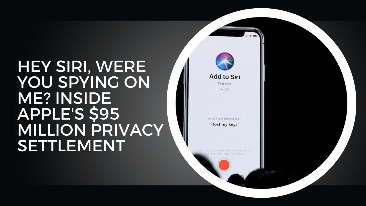 Hey Siri, Were You Spying On Me? Inside Apple's $95 Million Privacy Settlement